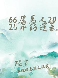 66属马人2025年的运气和财运