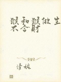 猴和猴做生意合不合财