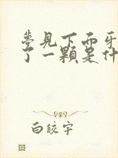 梦见下面牙齿掉了一颗是什么征兆