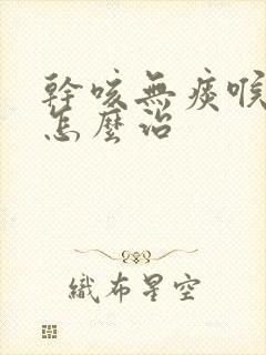 干咳无痰喉咙痒怎么治