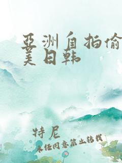 亚洲自拍偷拍欧美日韩