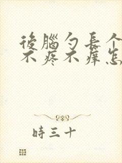 后脑勺长个疙瘩不疼不痒怎么回事