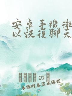 安卓手机微信可以恢复聊天记录