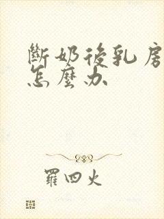 断奶后乳房干瘪怎么办