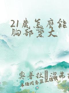 21岁怎么能让胸部变大