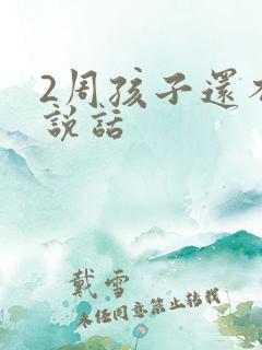 2周孩子还不会说话