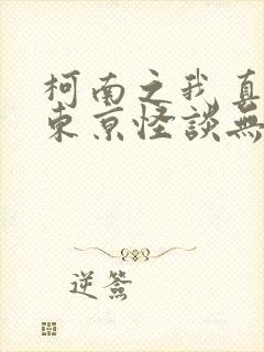 柯南之我真不是东京怪谈无弹窗