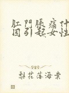 肛门胀痛什么原因引起女性