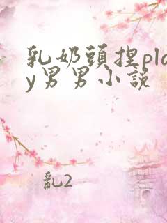 乳奶头捏play男男小说