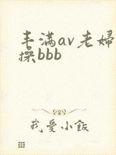 丰满av老妇女操bbb