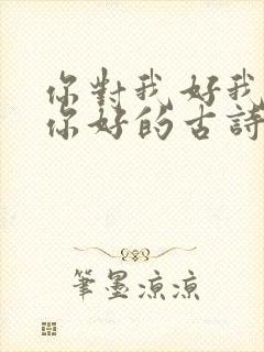 你对我好我便对你好的古诗