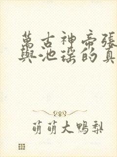 万古神帝张若尘与池瑶的真相