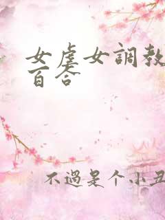 女虐女调教贱奴百合