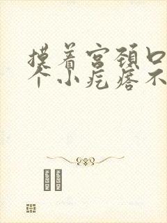 摸着宫颈口有两个小疙瘩不疼