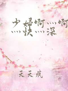 少妇啊灬啊灬啊灬快灬深