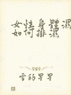 女性身体湿气重如何排湿