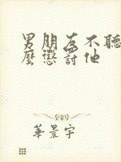 男朋友不听话怎么惩罚他