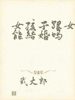 女孩子跟女孩子能结婚吗