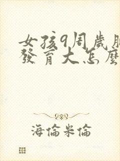 女孩9周岁胸部发育大怎么办