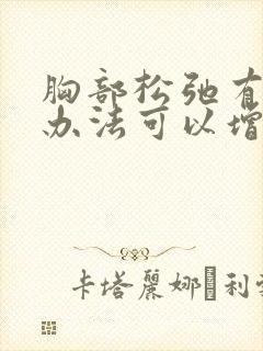 胸部松弛有什么办法可以增大