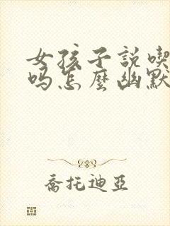 女孩子说吃饭了吗怎么幽默回复