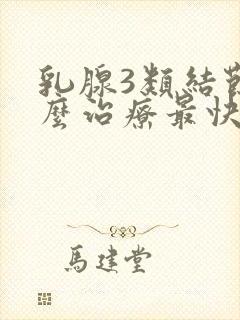 乳腺3类结节怎么治疗最快