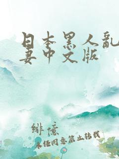 日本黑人乱偷人妻中文版