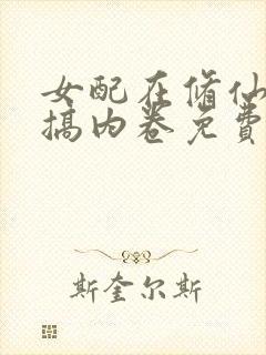 女配在修仙文里搞内卷免费阅读下载