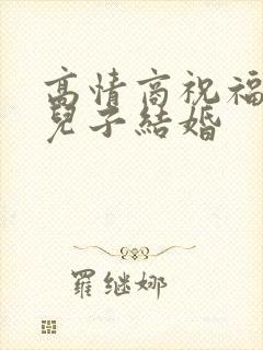 高情商祝福别人儿子结婚