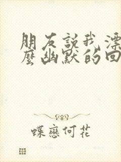 朋友说我漂亮怎么幽默的回复她