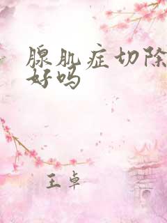 腺肌症切除子宫好吗