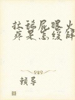 拉稀屁眼火辣辣疼是怎缓解