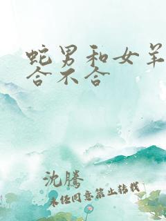 蛇男和女羊属相合不合