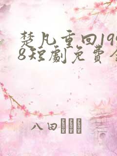 楚凡重回1998短剧免费全集