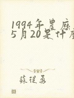 1994年农历5月20是什么星座