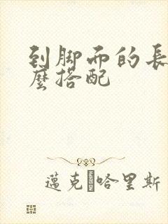 到脚面的长裙怎么搭配