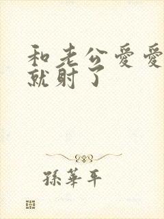 和老公爱爱很快就射了