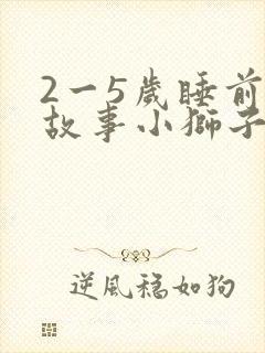 2一5岁睡前小故事小狮子