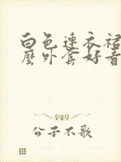 白色连衣裙配什么外套好看