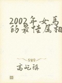 2002年女马的最佳属相配偶
