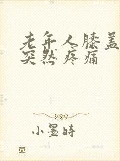 老年人膝盖内侧突然疼痛