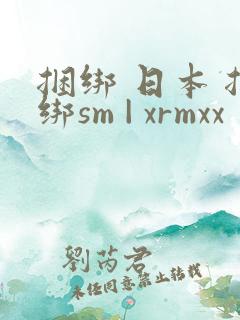 捆绑 日本 捆绑sm | xrmxx