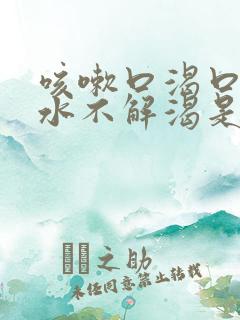 咳嗽口渴口干喝水不解渴是怎么回事