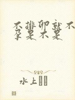 不排卵就不会怀孕是不是