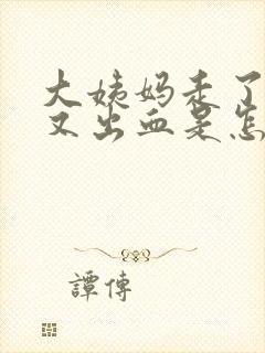 大姨妈走了一周又出血是怎么回事