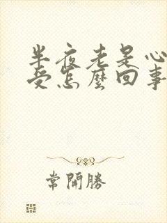 半夜老是心慌难受怎么回事