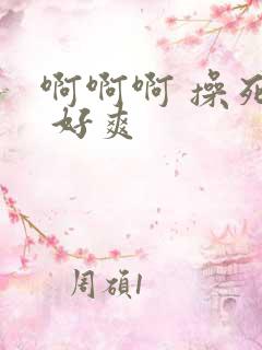 啊啊啊 操死我 好爽