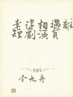 幸得相遇离婚时短剧演员