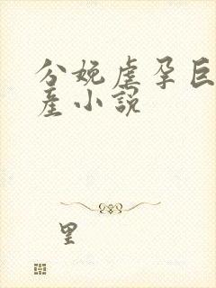 分娩虐孕巨腹延产小说