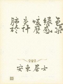 肺炎咳绿色痰见于什么感染